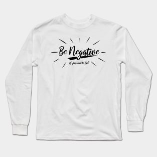 Be Negative Funny and Witty Inspirational and Motivational Long Sleeve T-Shirt